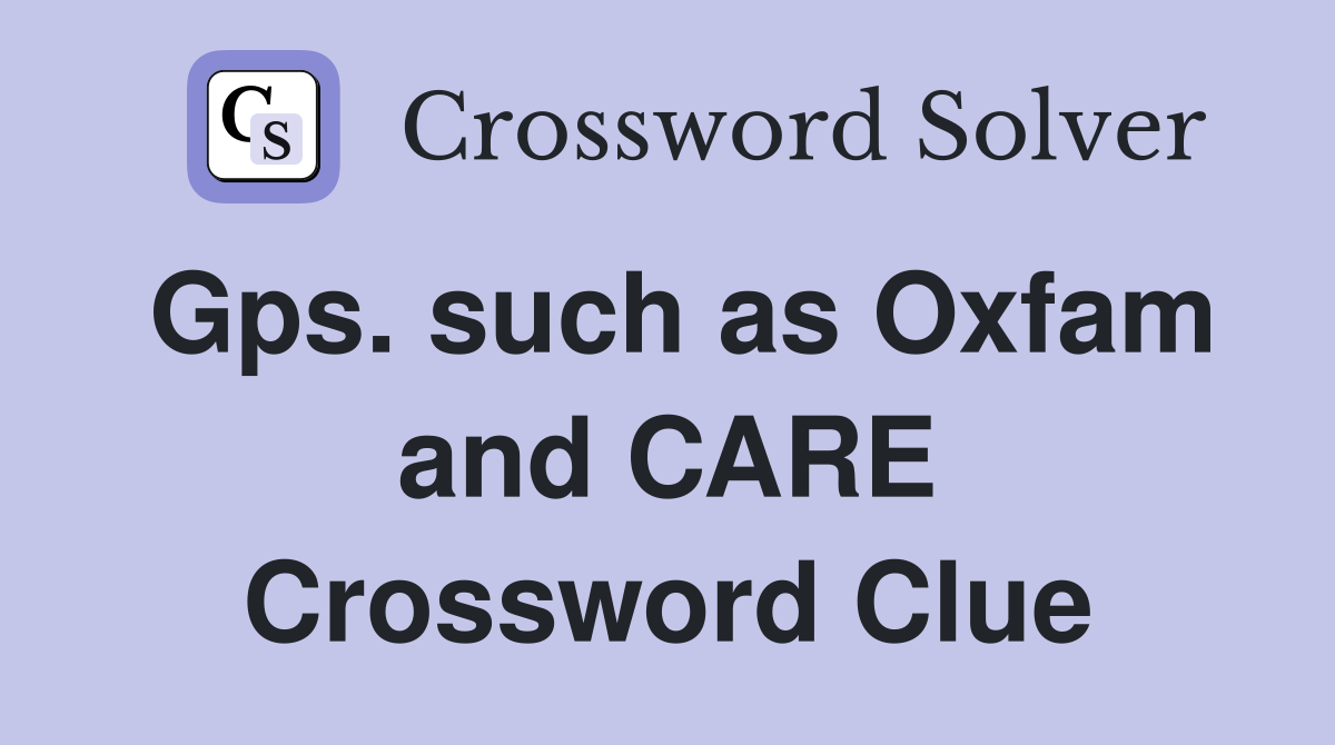 Gps. such as Oxfam and CARE Crossword Clue