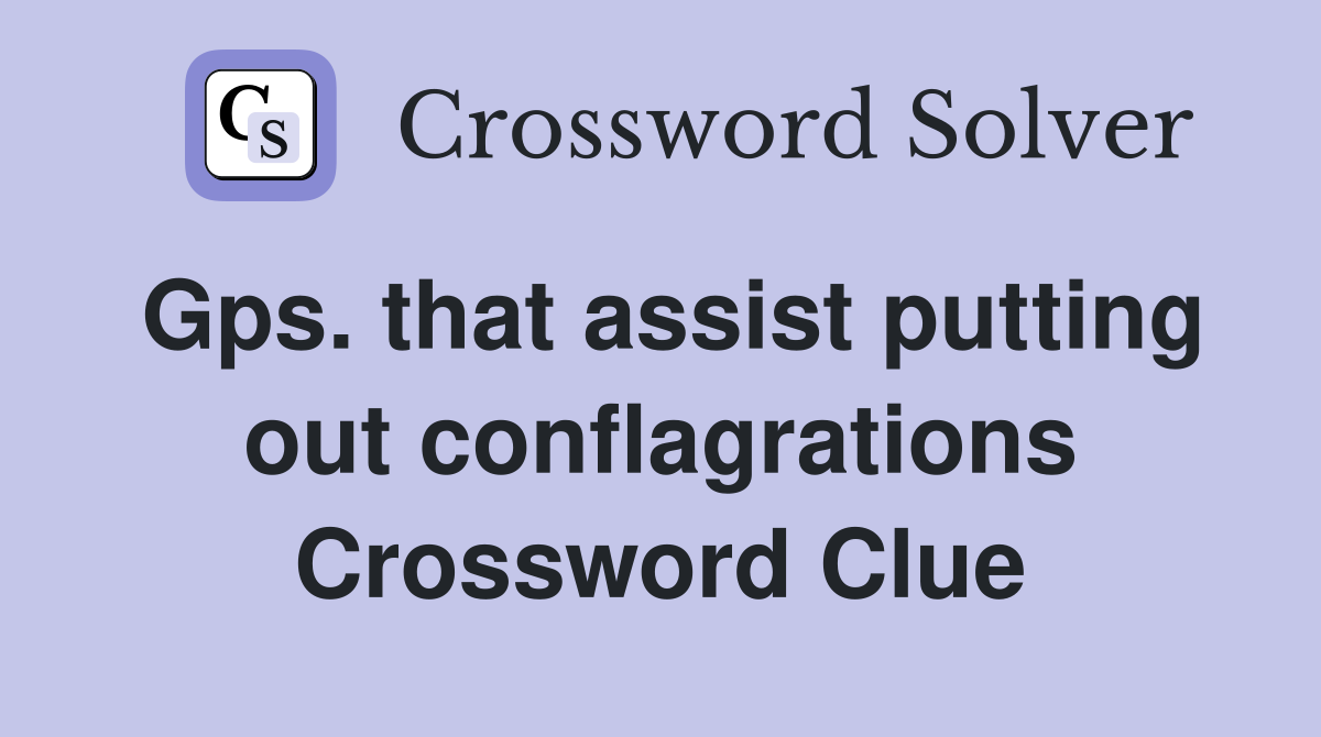 Gps. that assist putting out conflagrations Crossword Clue