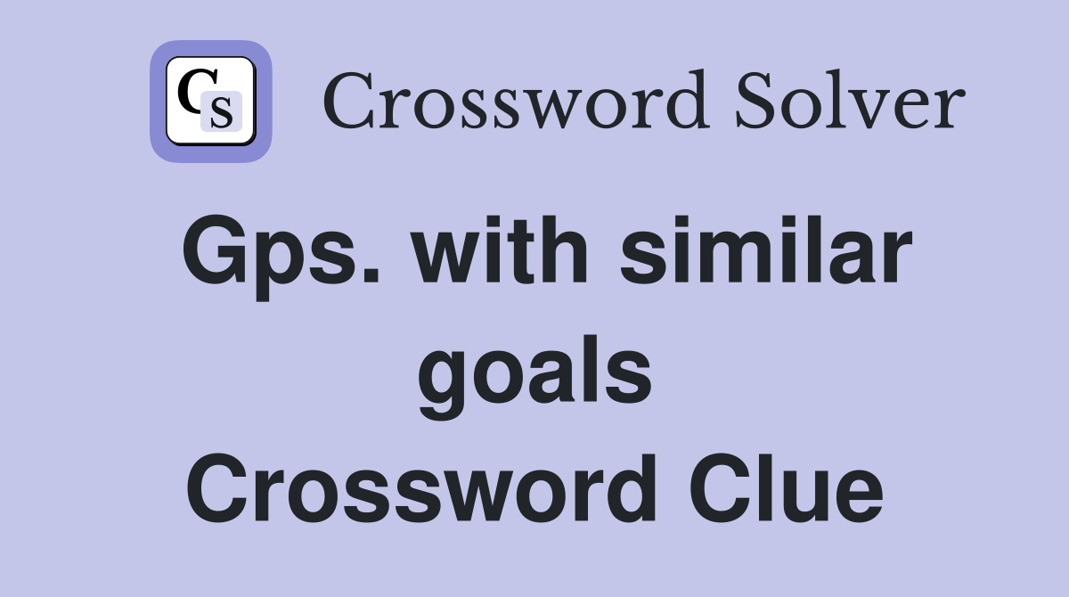 Gps. with similar goals Crossword Clue