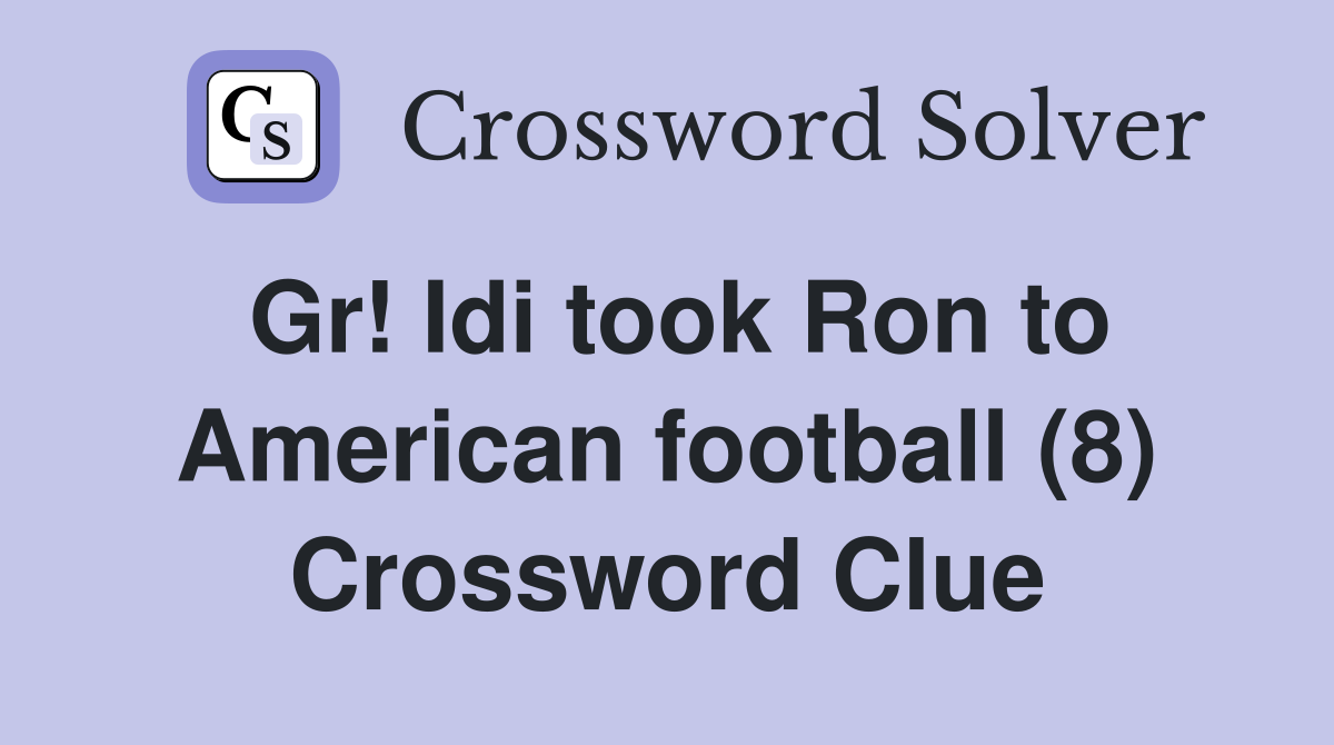 Gr! Idi took Ron to American football (8) Crossword Clue