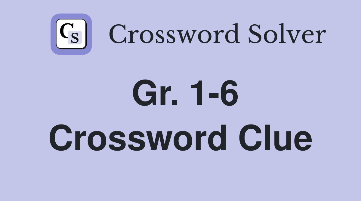 Gr. 1-6 Crossword Clue