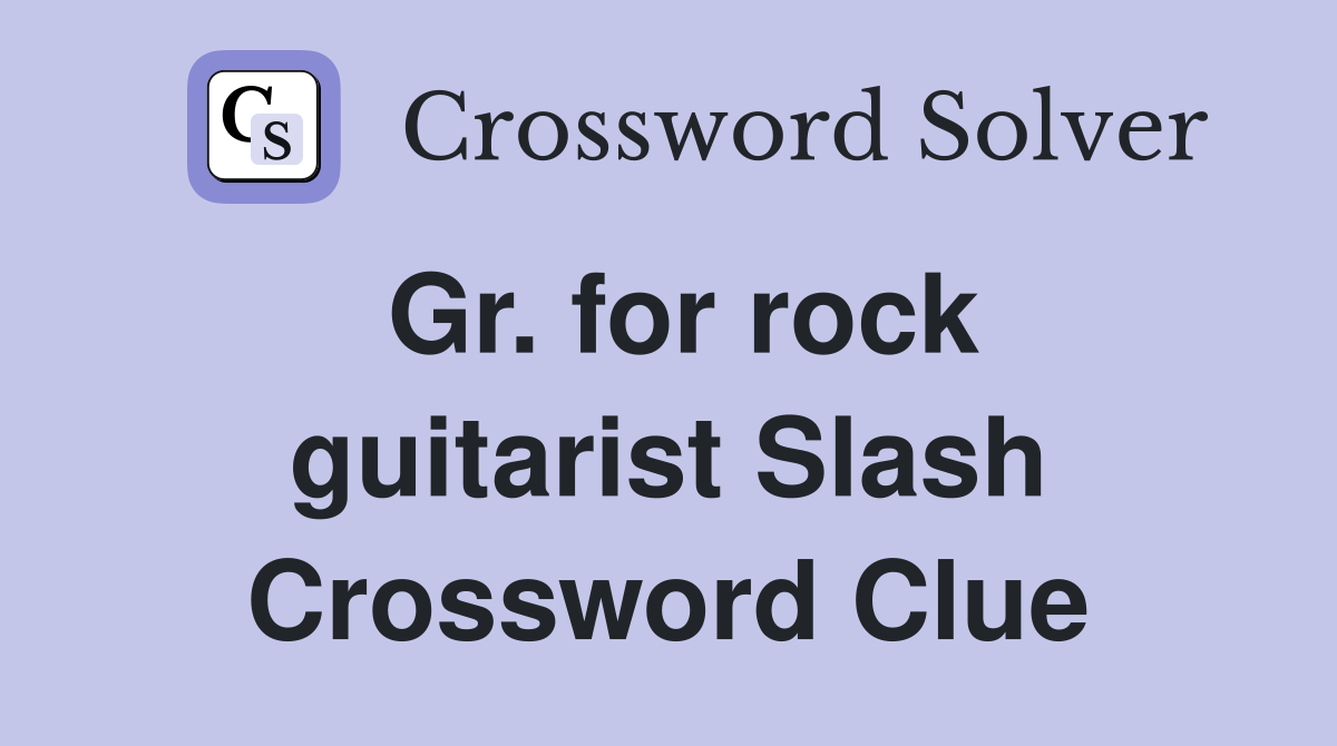 Gr. for rock guitarist Slash Crossword Clue