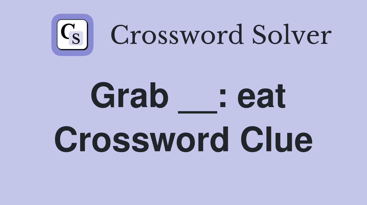 Grab __: eat Crossword Clue