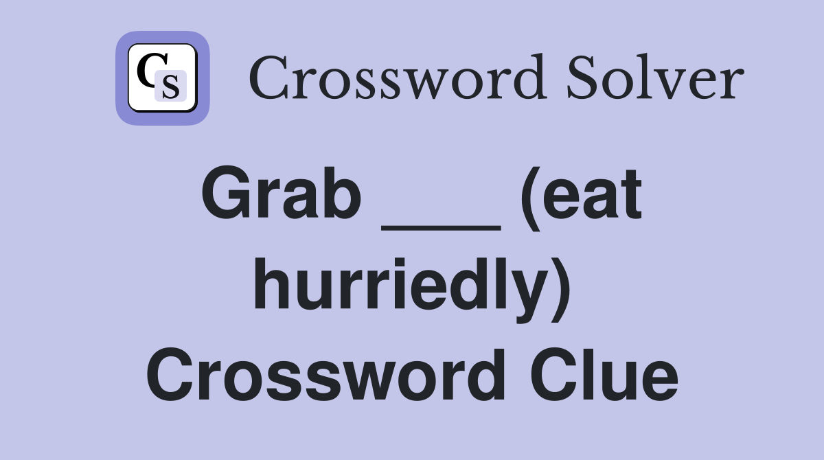 Grab ___ (eat hurriedly) Crossword Clue