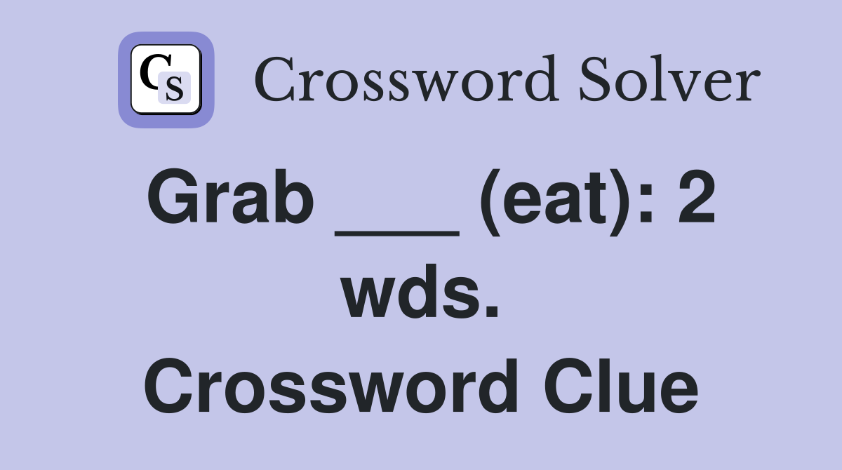 Grab ___ (eat): 2 wds. Crossword Clue