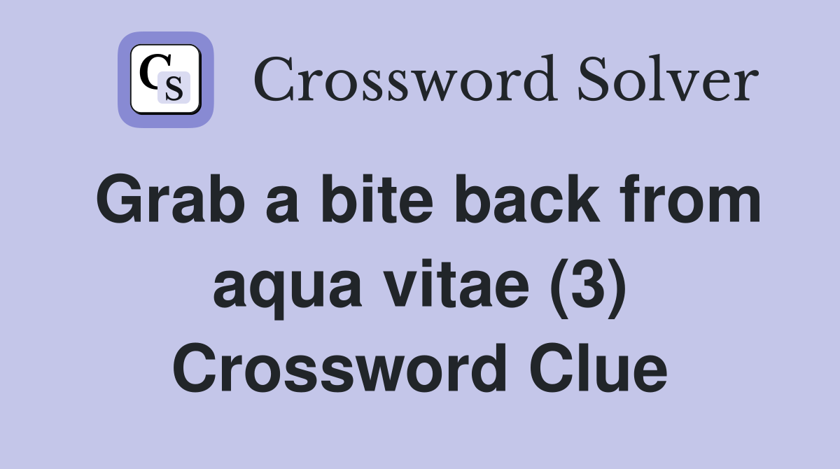 Grab a bite back from aqua vitae (3) Crossword Clue