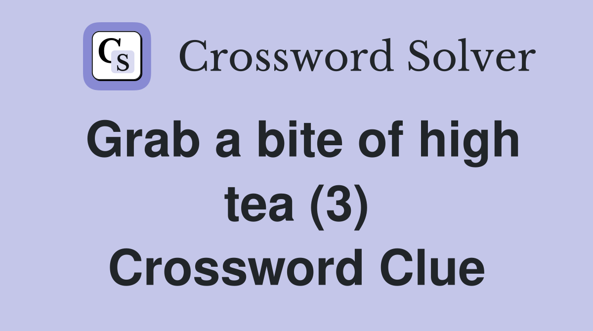 Grab a bite of high tea (3) Crossword Clue