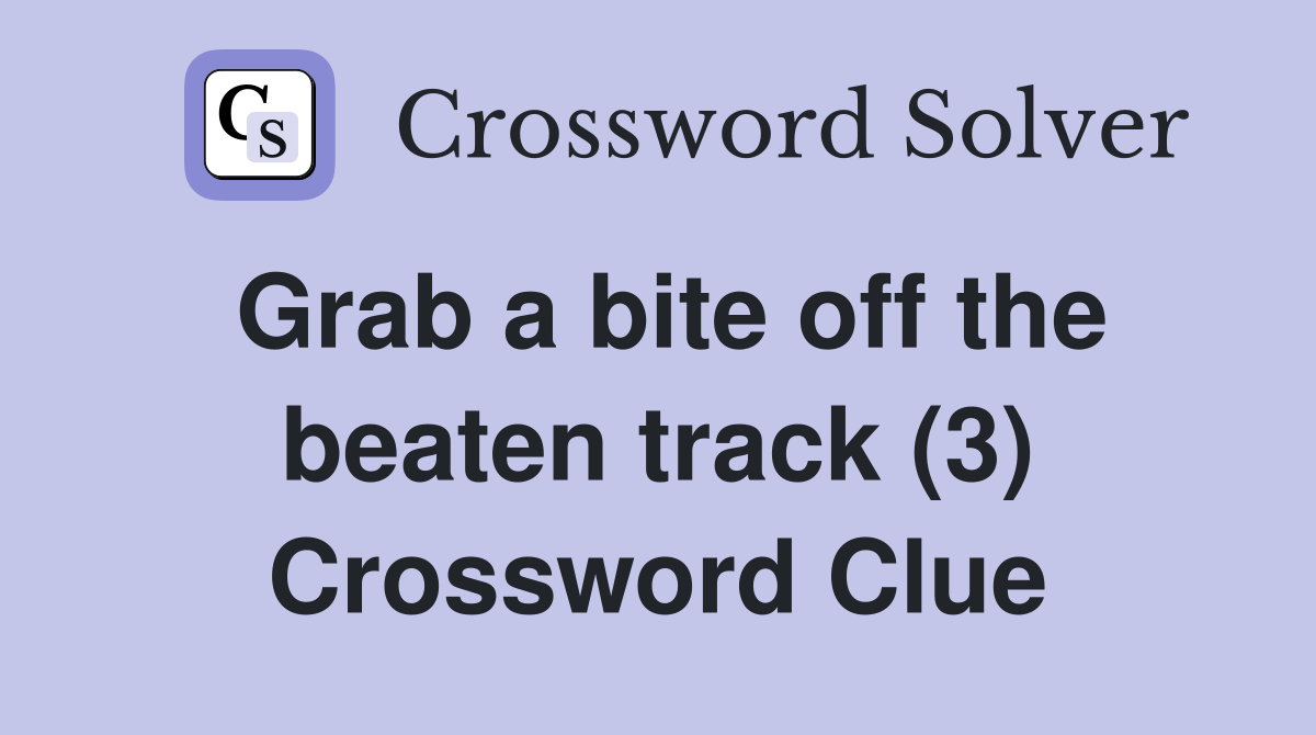 Grab a bite off the beaten track (3) Crossword Clue