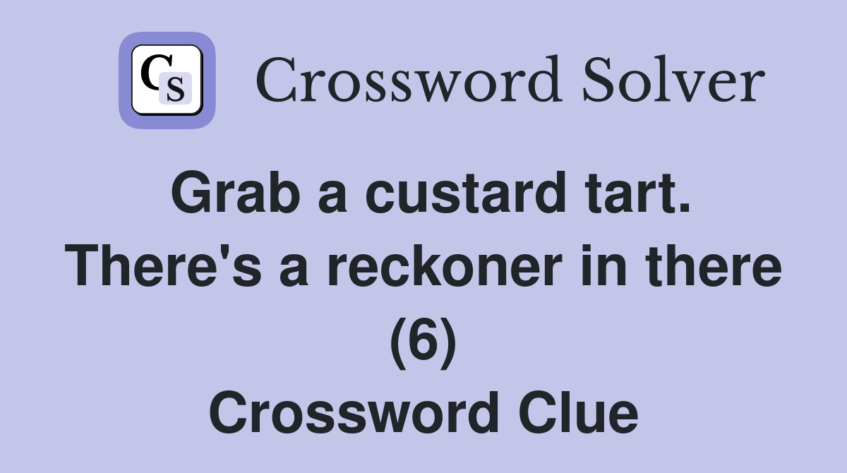Grab a custard tart. There's a reckoner in there (6) Crossword Clue