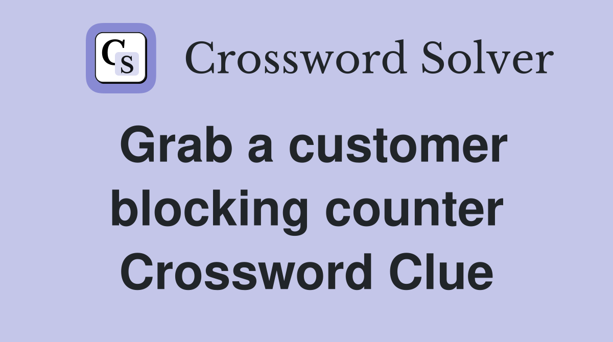Grab a customer blocking counter Crossword Clue