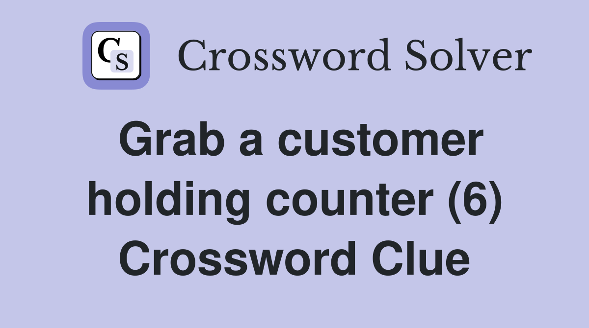Grab a customer holding counter (6) Crossword Clue