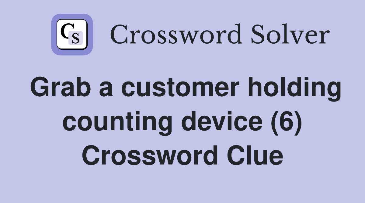 Grab a customer holding counting device (6) Crossword Clue