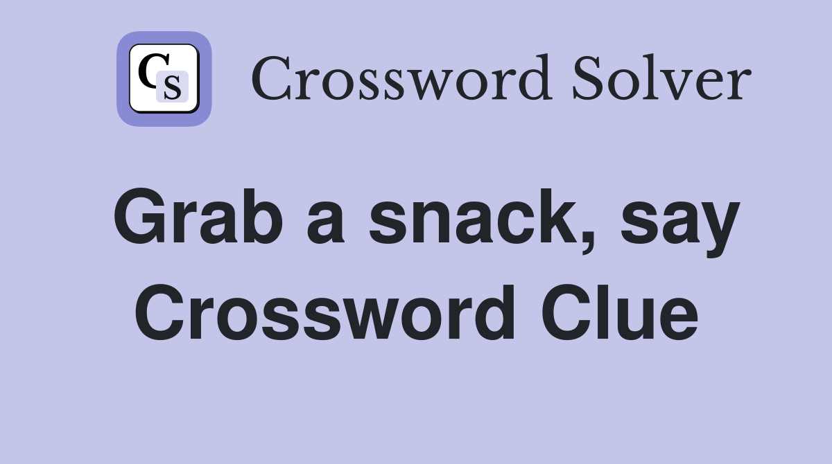 Grab a snack, say Crossword Clue