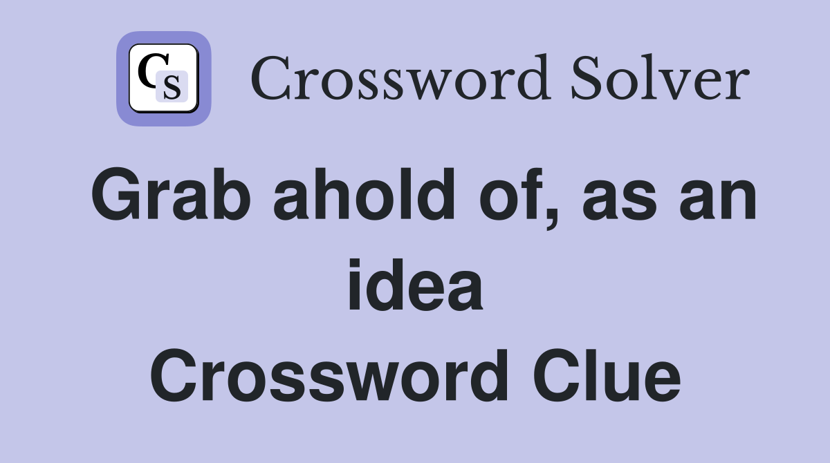Grab ahold of, as an idea Crossword Clue