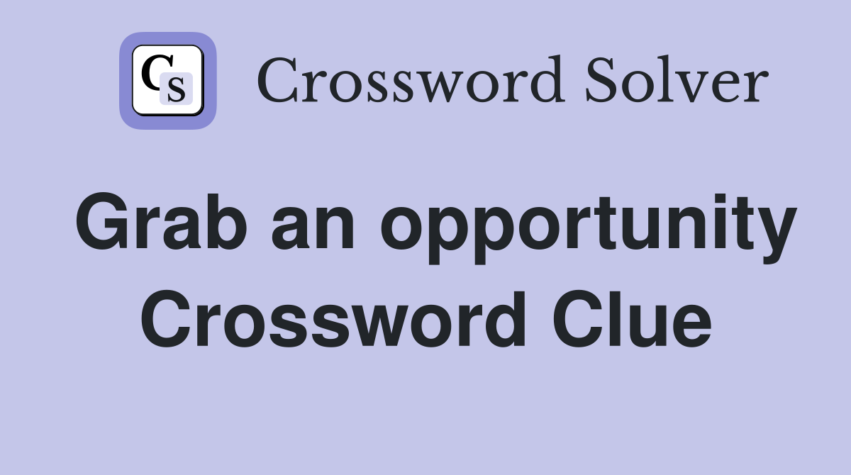 Grab an opportunity Crossword Clue