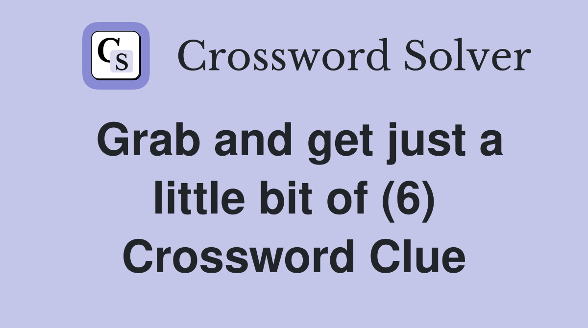 Grab and get just a little bit of (6) Crossword Clue