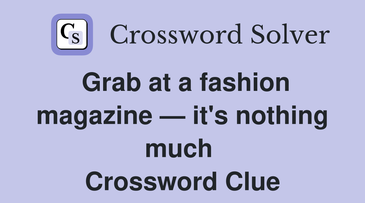 Grab at a fashion magazine — it's nothing much  Crossword Clue