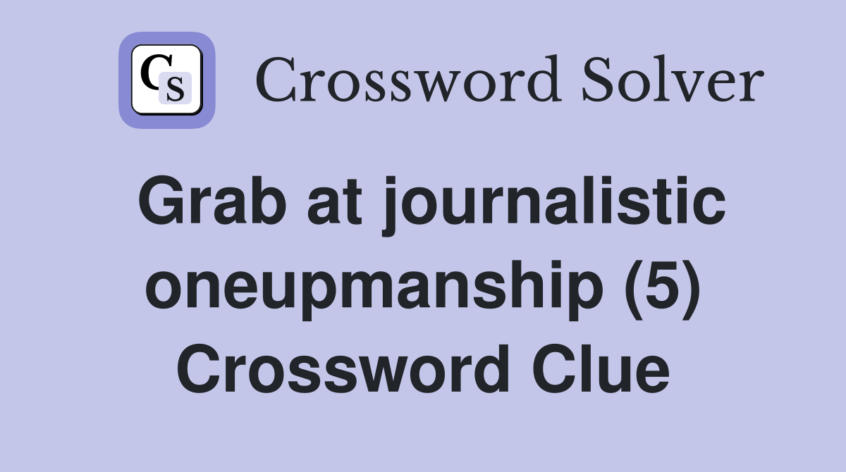 Grab at journalistic oneupmanship (5) Crossword Clue