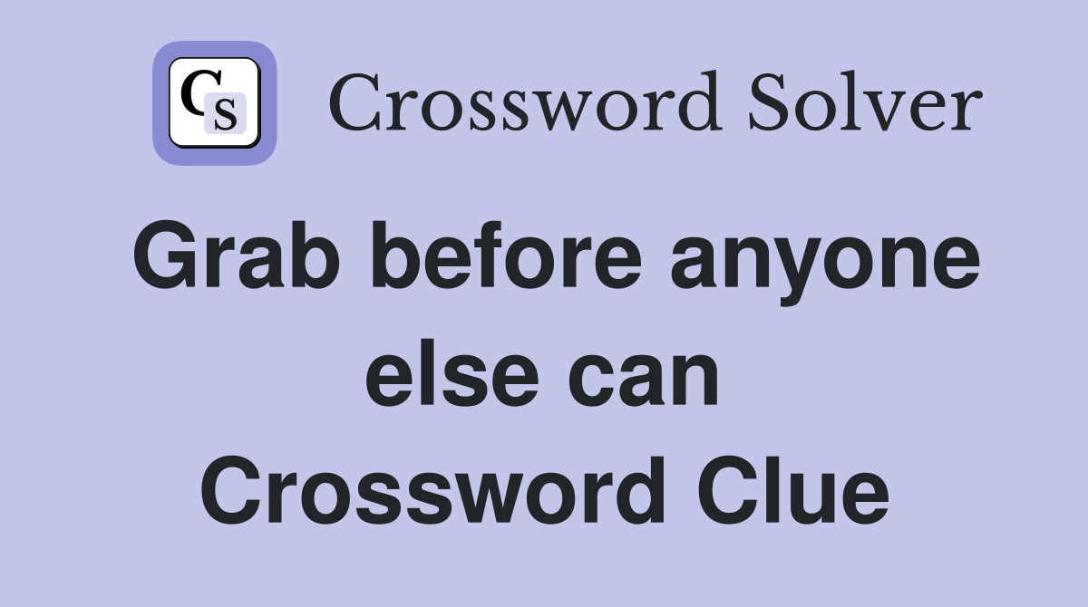 Grab before anyone else can Crossword Clue