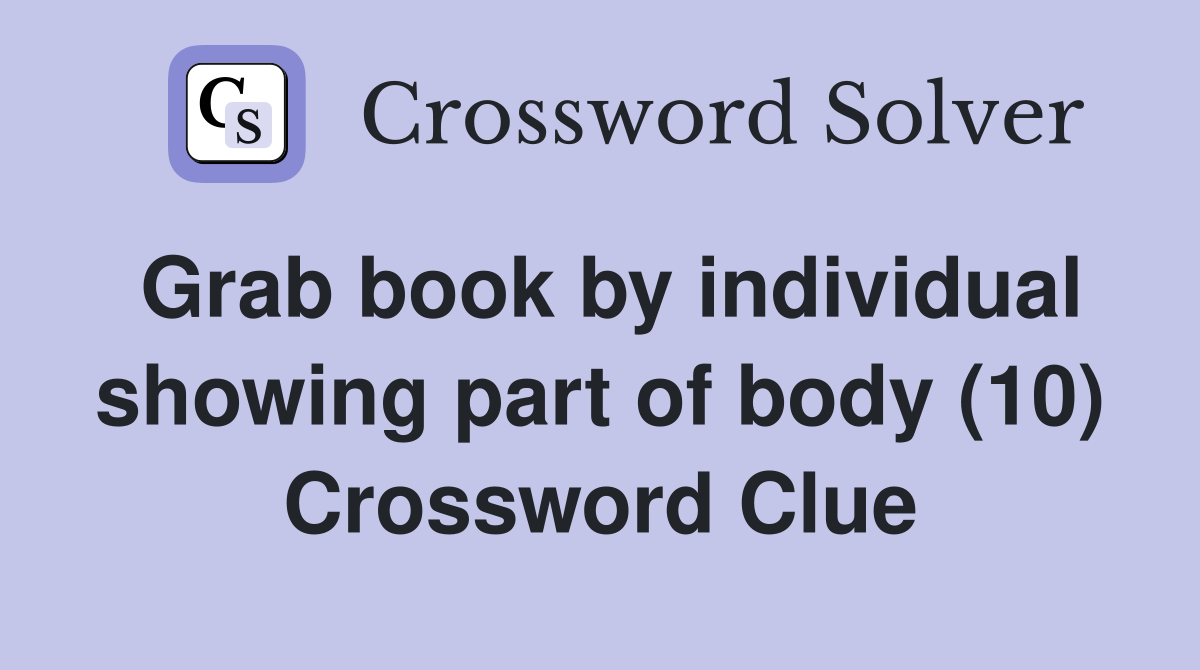 Grab book by individual showing part of body (10) Crossword Clue