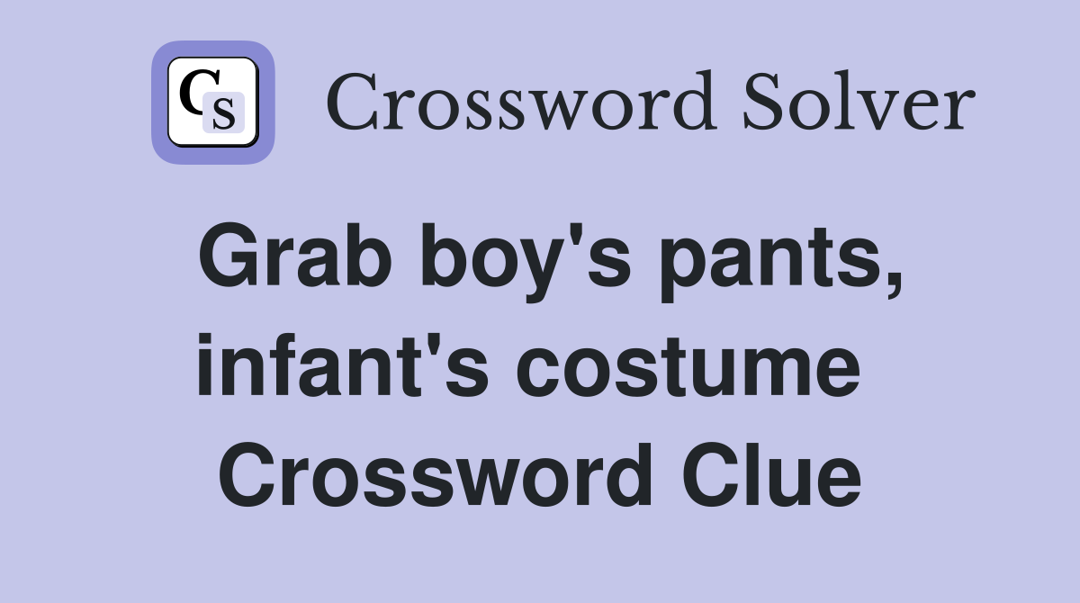 Grab boy's pants, infant's costume  Crossword Clue
