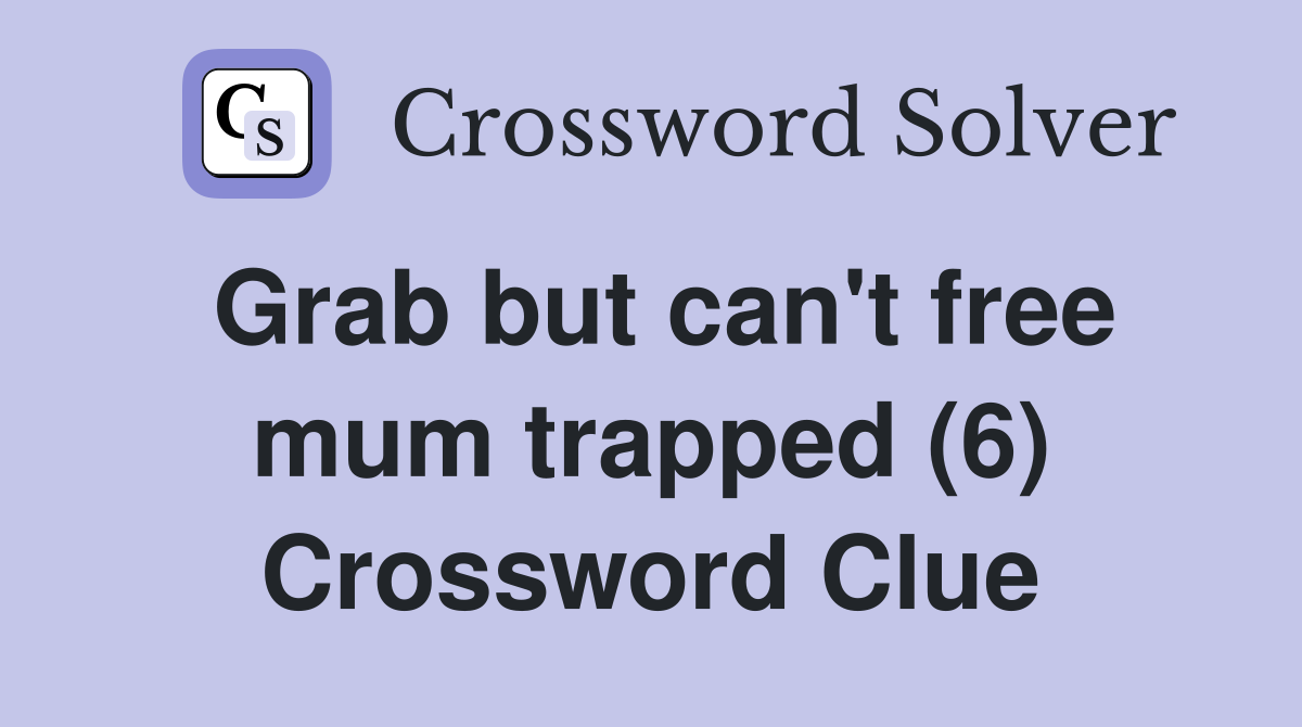 Grab but can't free mum trapped (6) Crossword Clue