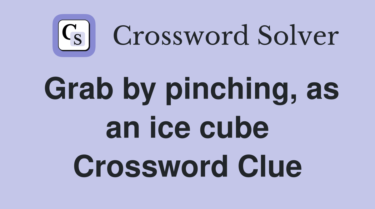 Grab by pinching, as an ice cube Crossword Clue