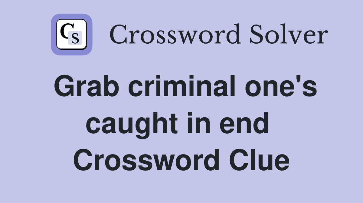 Grab criminal one's caught in end  Crossword Clue