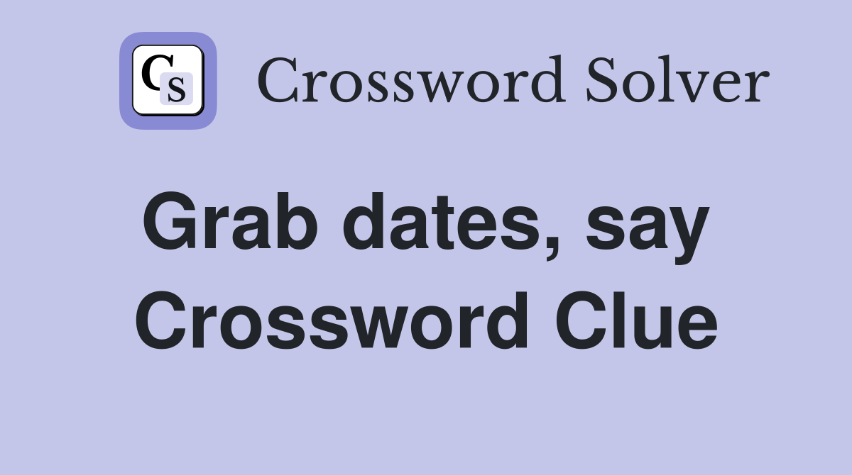 Grab dates, say  Crossword Clue