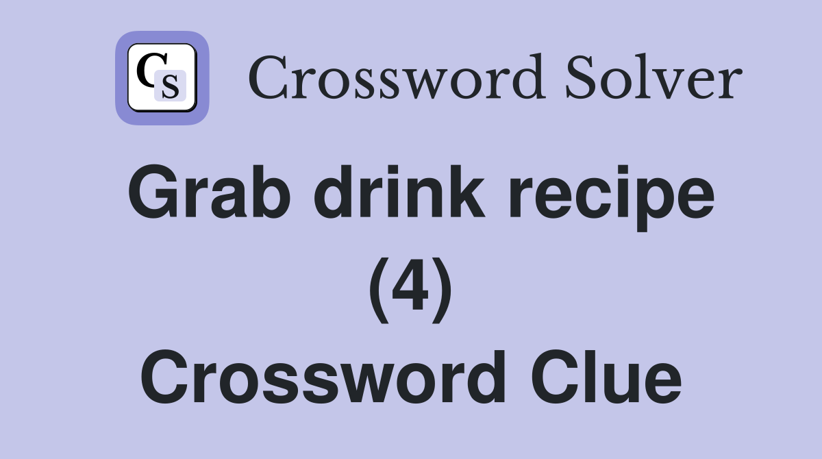 Grab drink recipe (4) Crossword Clue