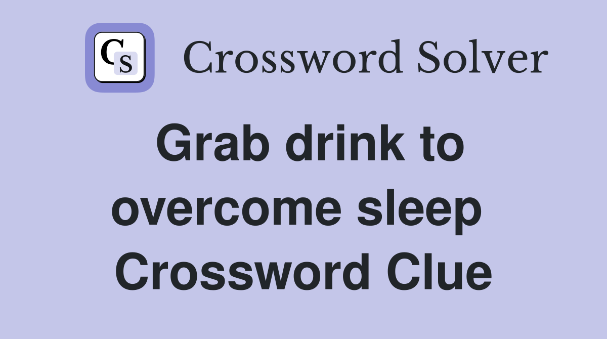 Grab drink to overcome sleep  Crossword Clue