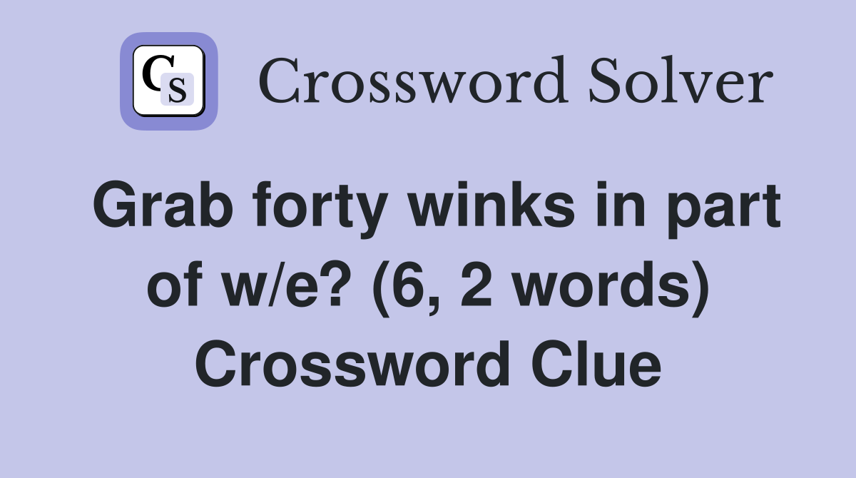 Grab forty winks in part of w/e? (6, 2 words) Crossword Clue
