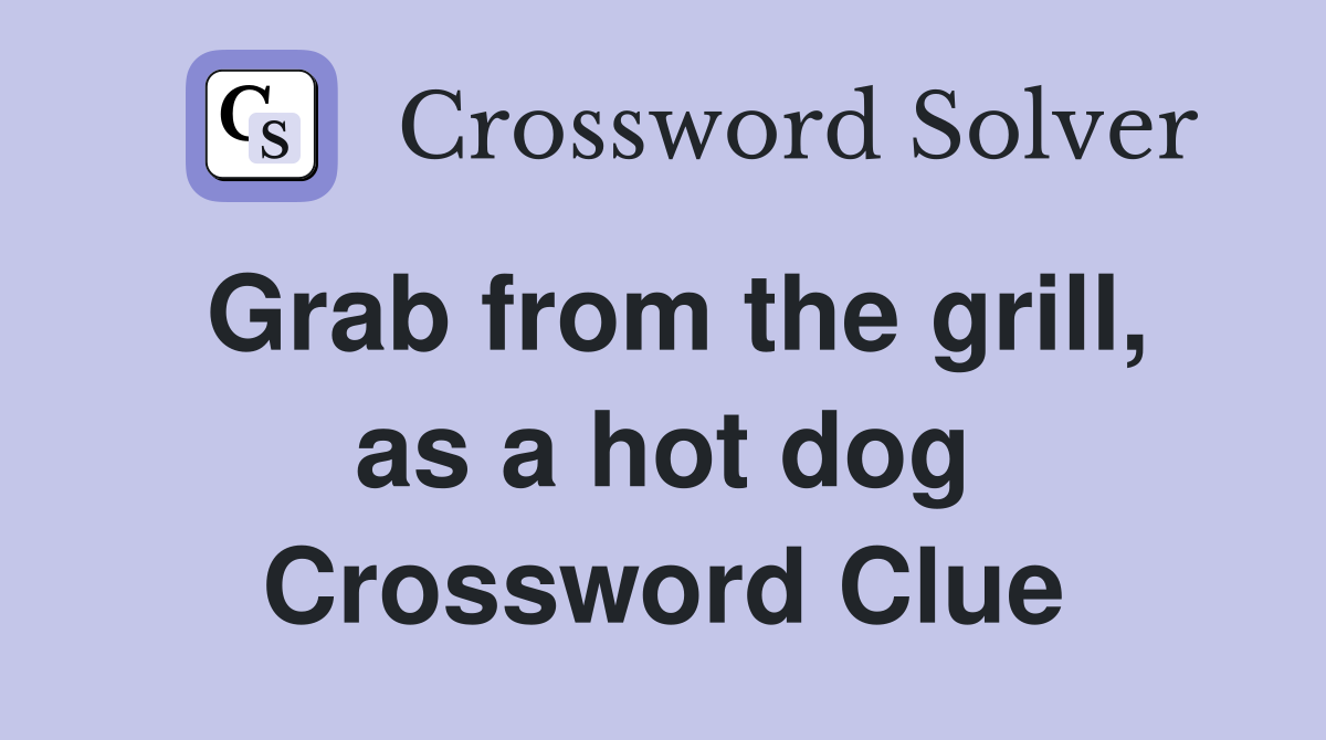 Grab from the grill, as a hot dog Crossword Clue