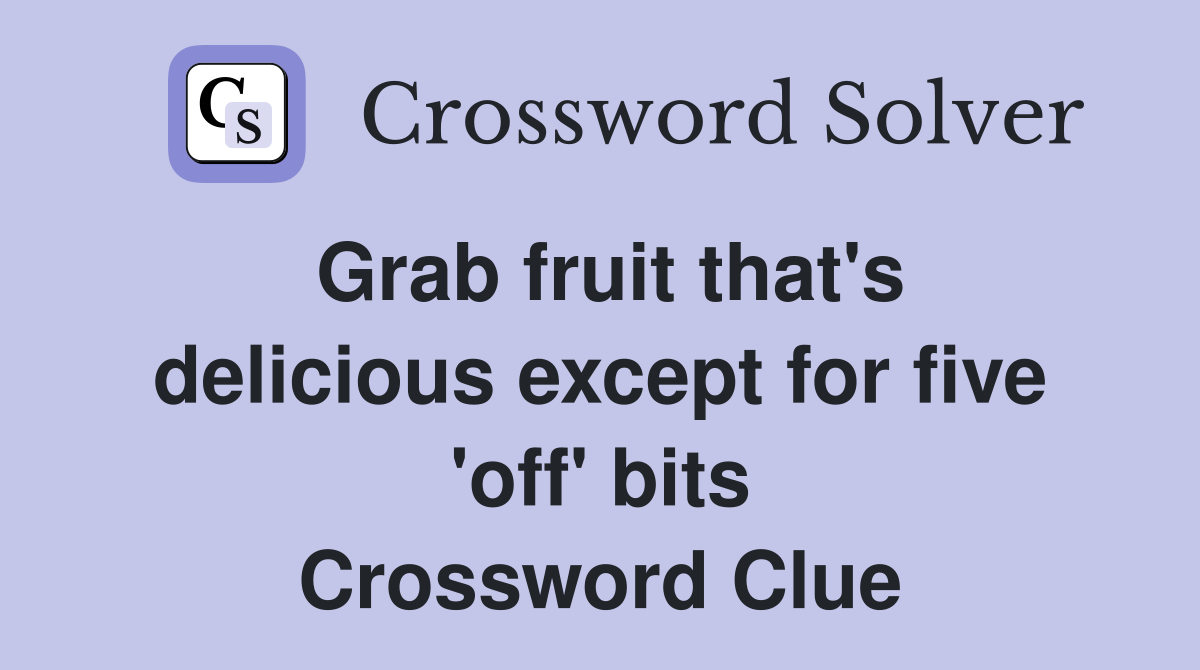 Grab fruit that's delicious except for five 'off' bits Crossword Clue