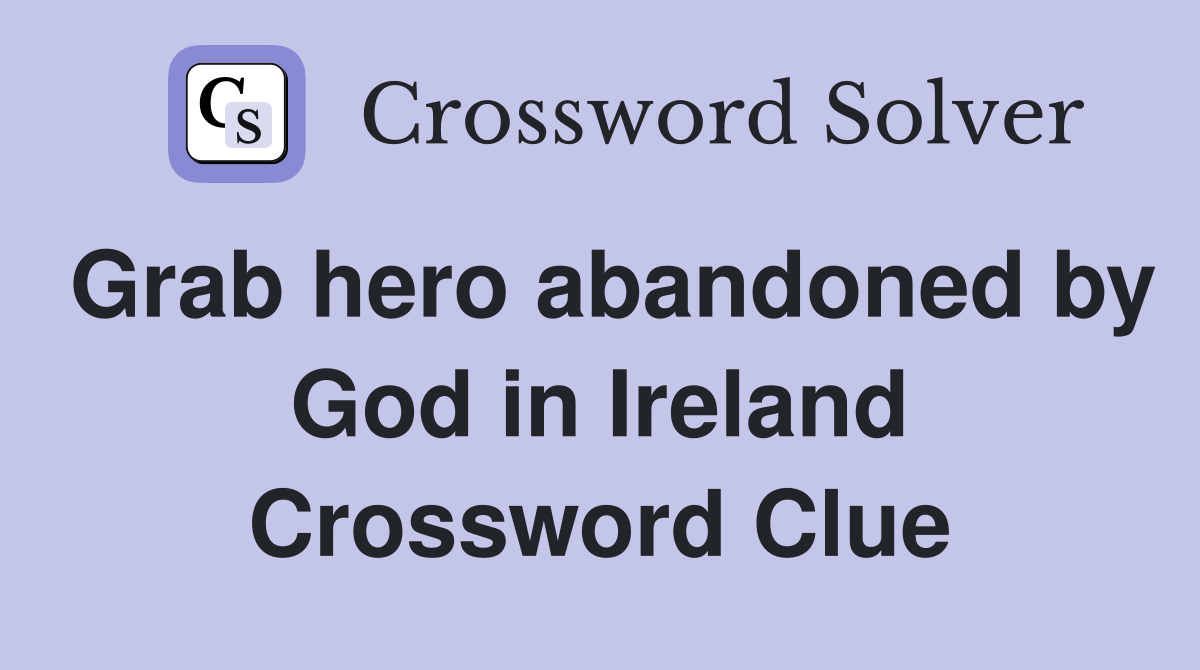 Grab hero abandoned by God in Ireland Crossword Clue