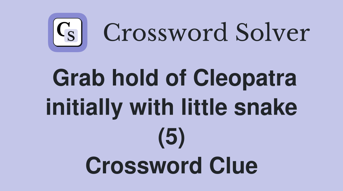 Grab hold of Cleopatra initially with little snake (5) Crossword Clue