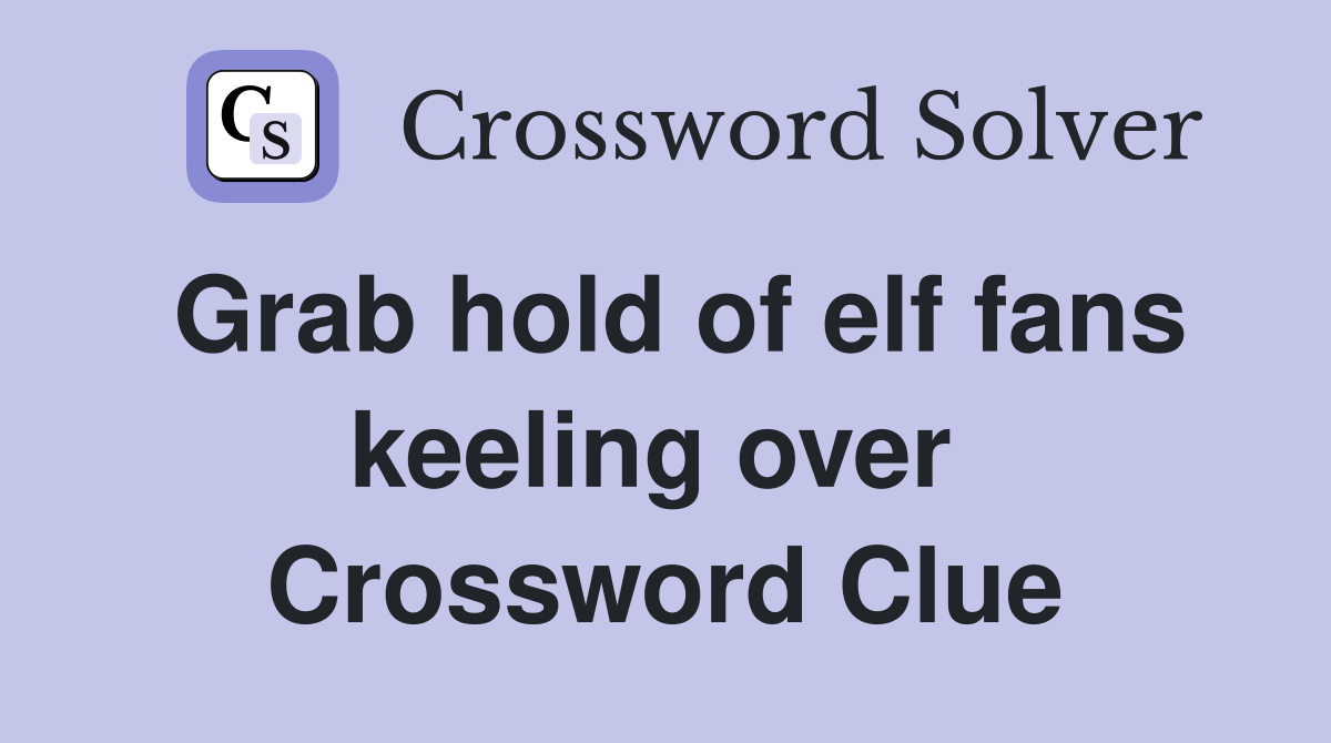 Grab hold of elf fans keeling over  Crossword Clue
