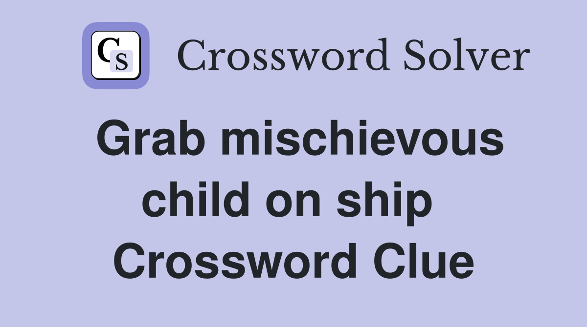 Grab mischievous child on ship  Crossword Clue