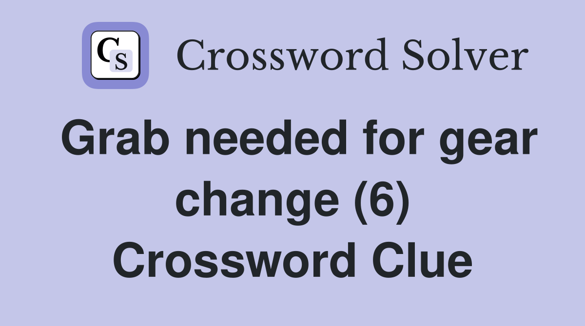 Grab needed for gear change (6) Crossword Clue
