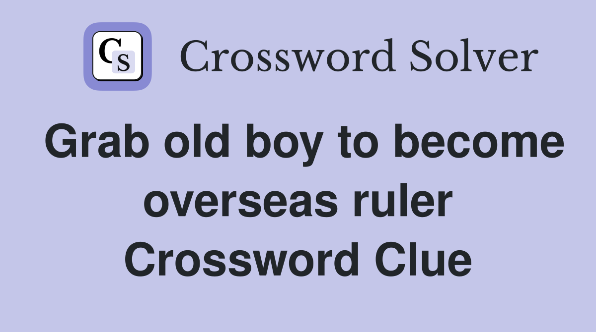 Grab old boy to become overseas ruler Crossword Clue