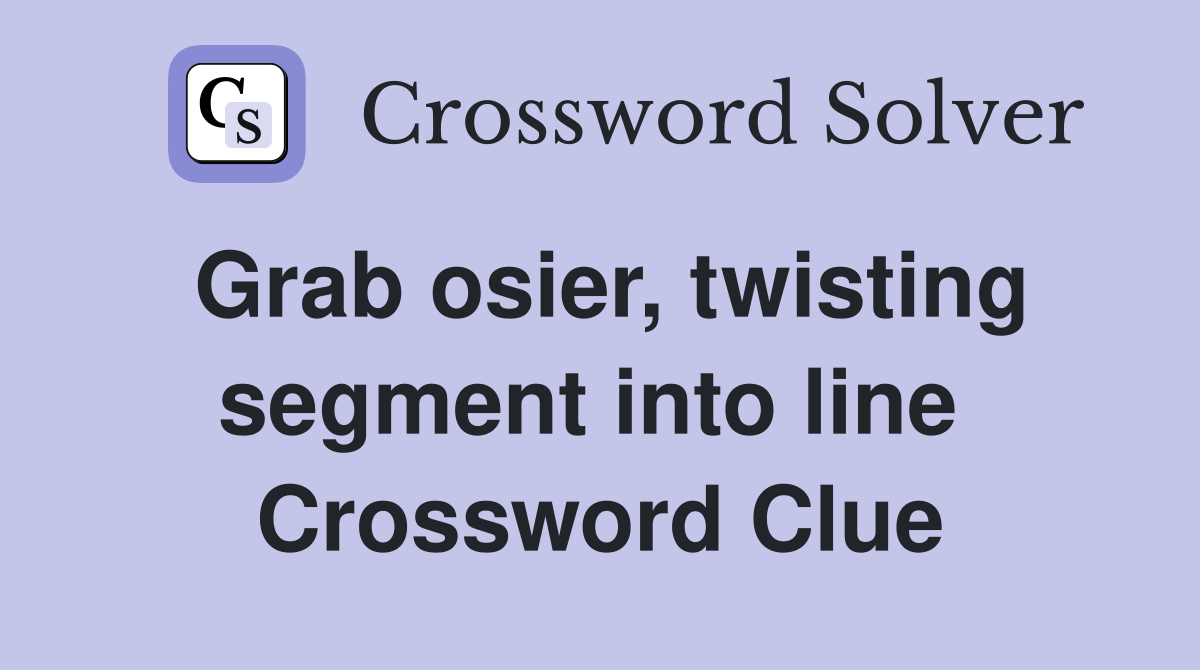 Grab osier, twisting segment into line  Crossword Clue