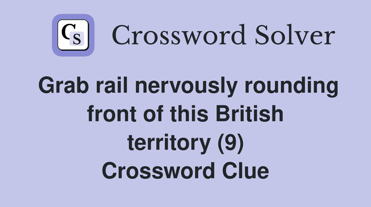 Grab rail nervously rounding front of this British territory (9) Crossword Clue