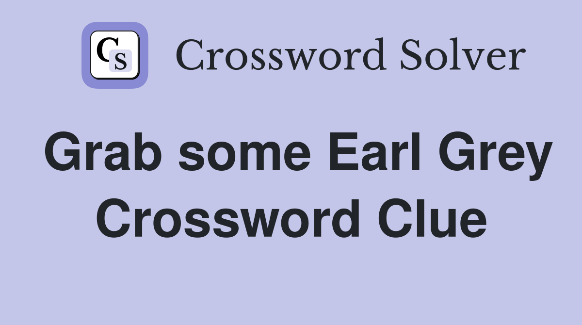 Grab some Earl Grey Crossword Clue