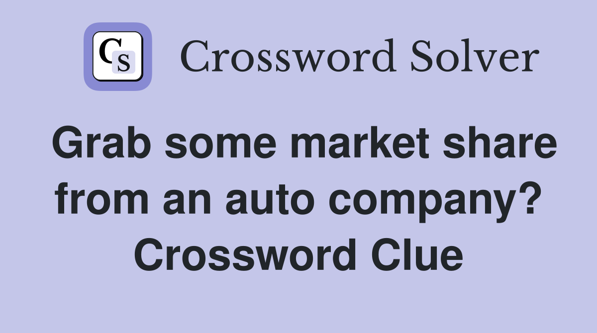 Grab some market share from an auto company? Crossword Clue
