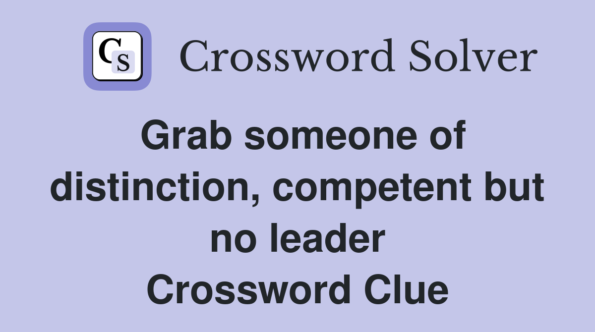 Grab someone of distinction, competent but no leader Crossword Clue