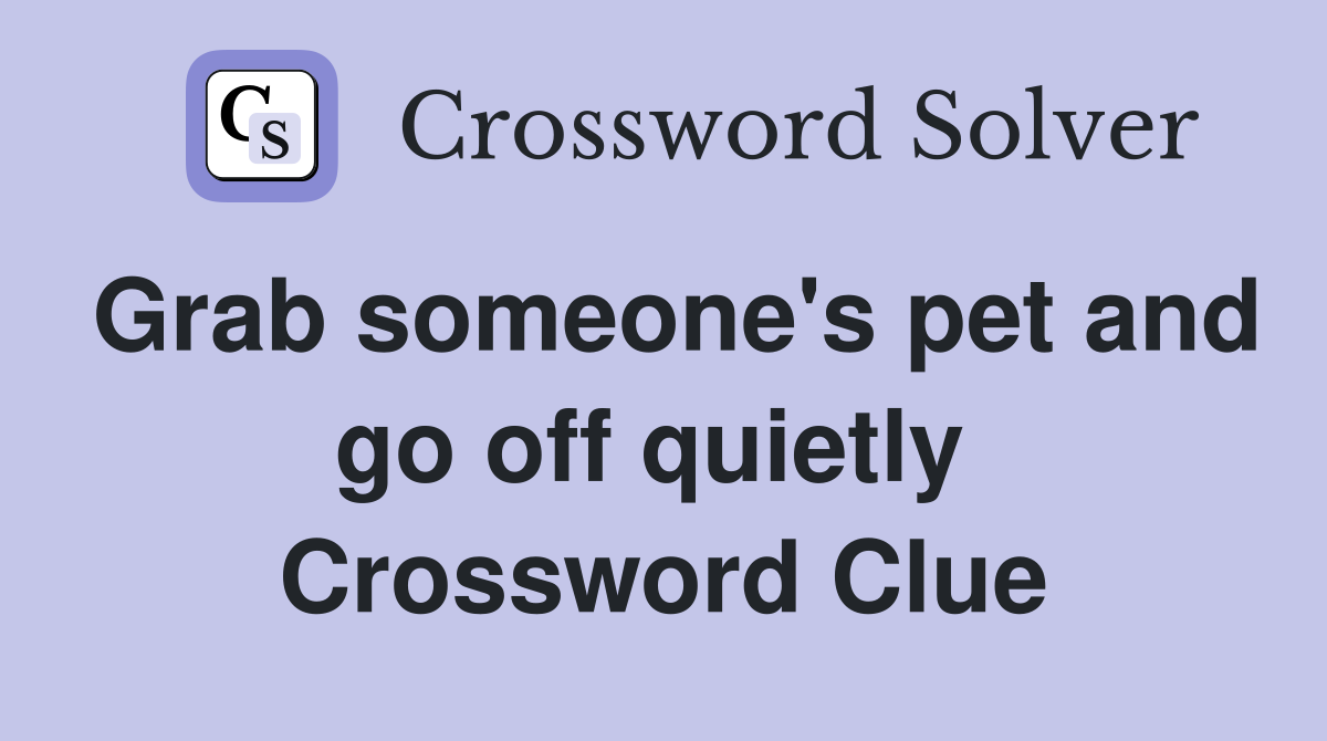 Grab someone's pet and go off quietly  Crossword Clue