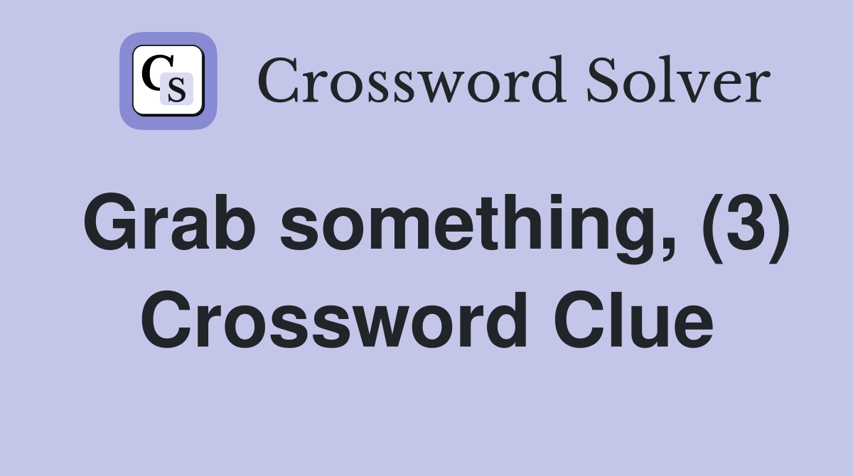 Grab something, (3) Crossword Clue