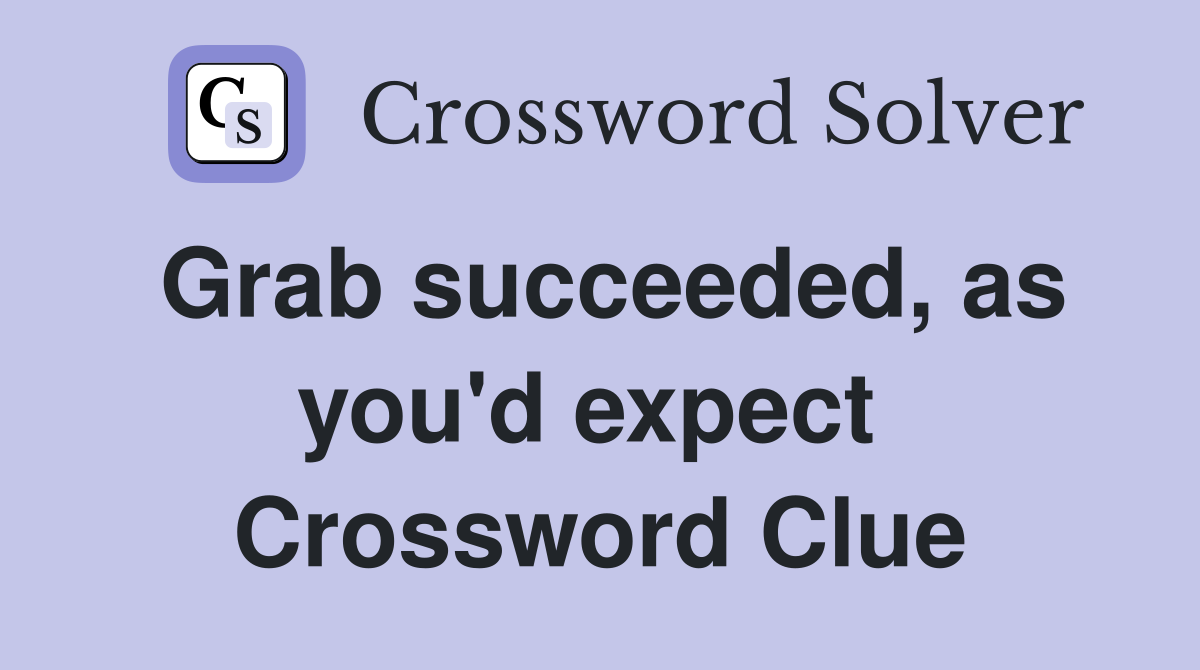 Grab succeeded, as you'd expect  Crossword Clue