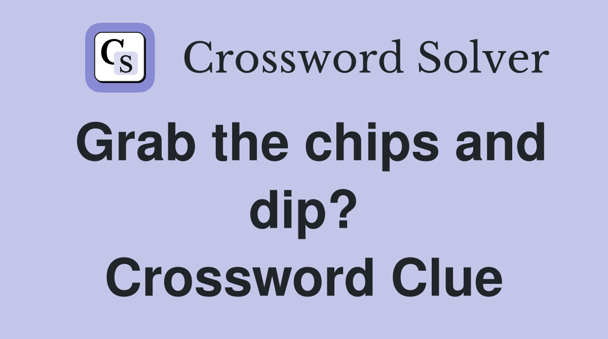 Grab the chips and dip? Crossword Clue