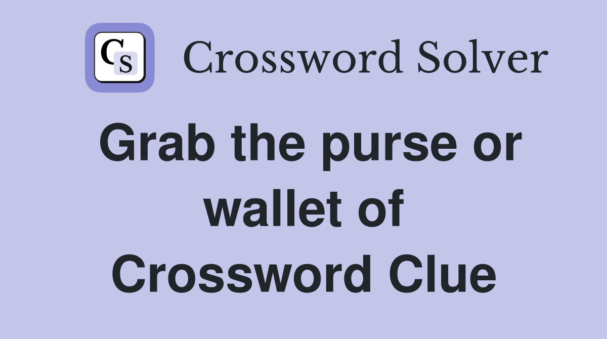Grab the purse or wallet of Crossword Clue